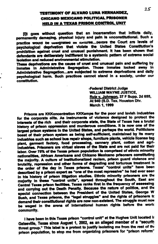 TESTIMONY OF ALVARO LUNA HERNANDEZ, 25  psychological deprivation that violato the United States Constitution’s prohibition against cruel and unususl punishmont. It has boen shown that defendants are deiiberately ndifferent to a systemic pattem of extreme social Inolation and reduced environmental stimulation.  are the cause of cruel and unusual pain and suffering by Inmatss In Administrative Segregation. Those Inmatos locked away In Administrative Segrogation...are subjectod to extreme deprivations and daily ‘poychological harm. Such practicos cannot stand in a soclety, undor our  i  |  Foderat District Judge ‘WILLIAM WAYNE JUSTICE,  37 F Supp. 2d 855, 940 (8.D. Tox. Houston Div. March 1, 1999  1 e  i i il it i?:%;? ! i i  i i i 77 i i 